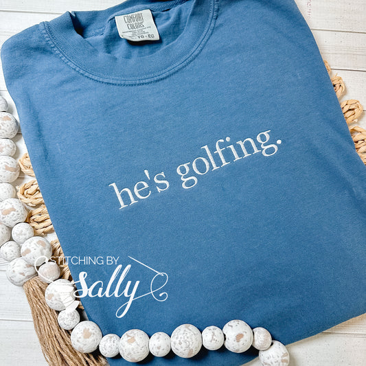 He's Golfing Shirt for Her - Funny Golf Wife Tee - Comfort Colors shirts - Embroidered